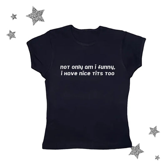 not only am i funny i have nice tits too tight fit baby tee