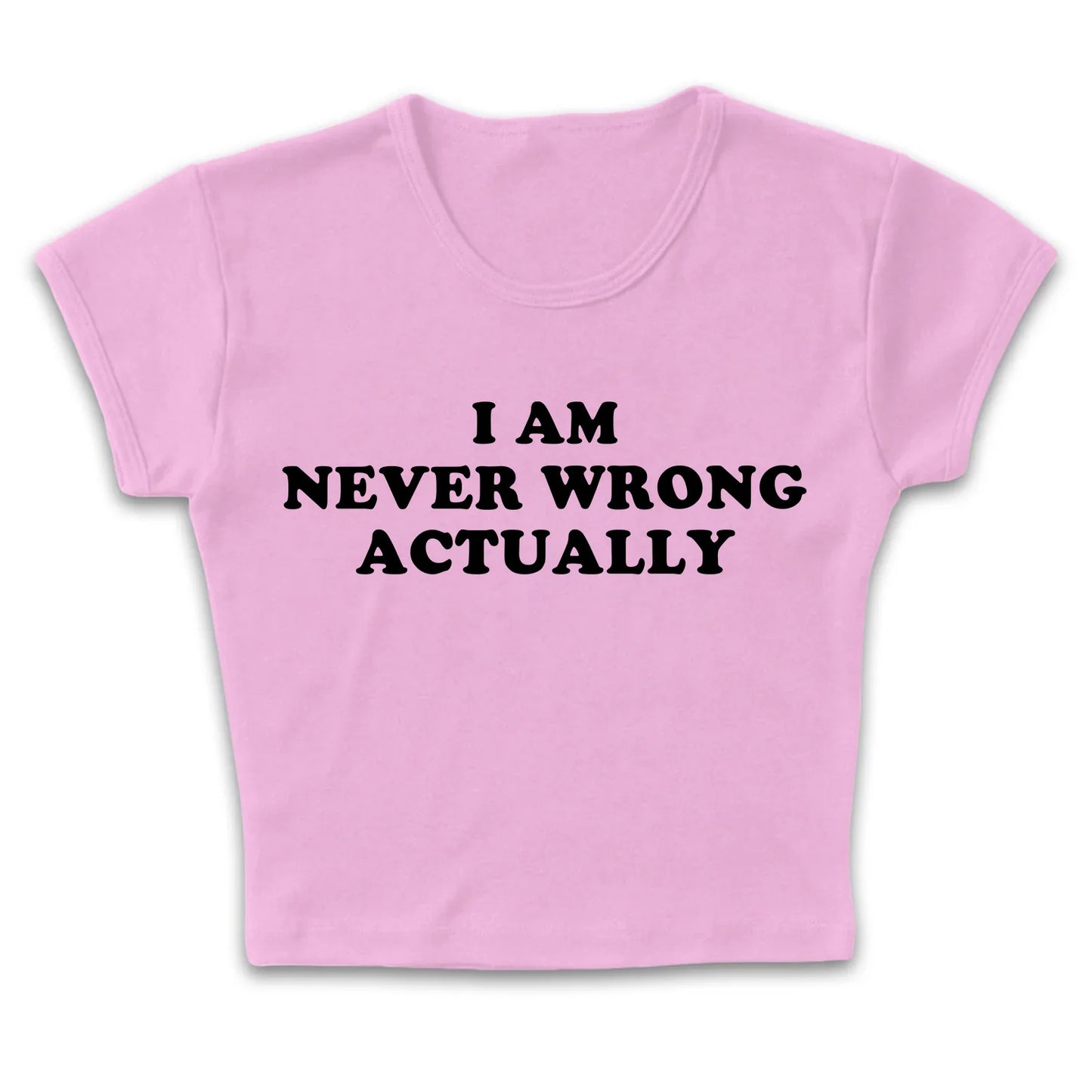 I am never wrong actually tight fit baby tee