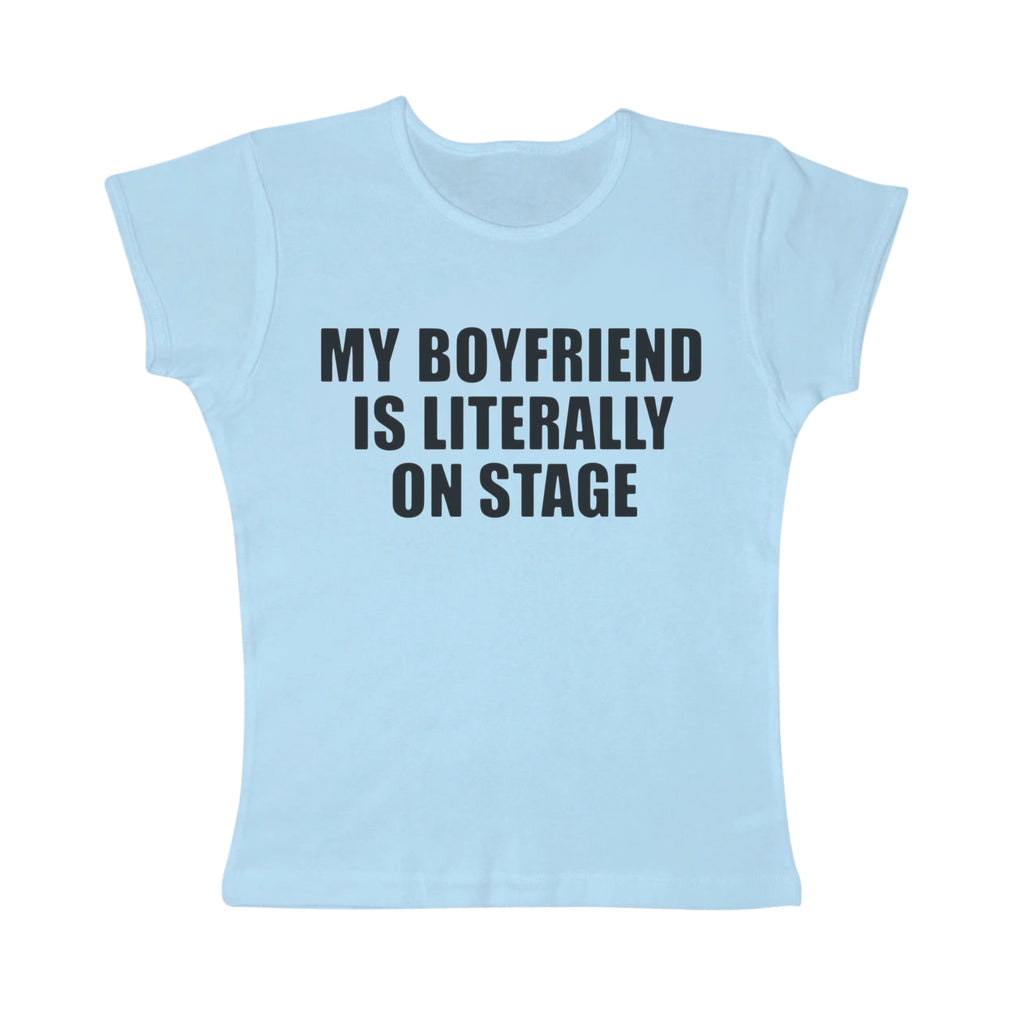 My boyfriend is literally on stage baby tee