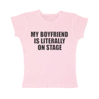 My boyfriend is literally on stage baby tee