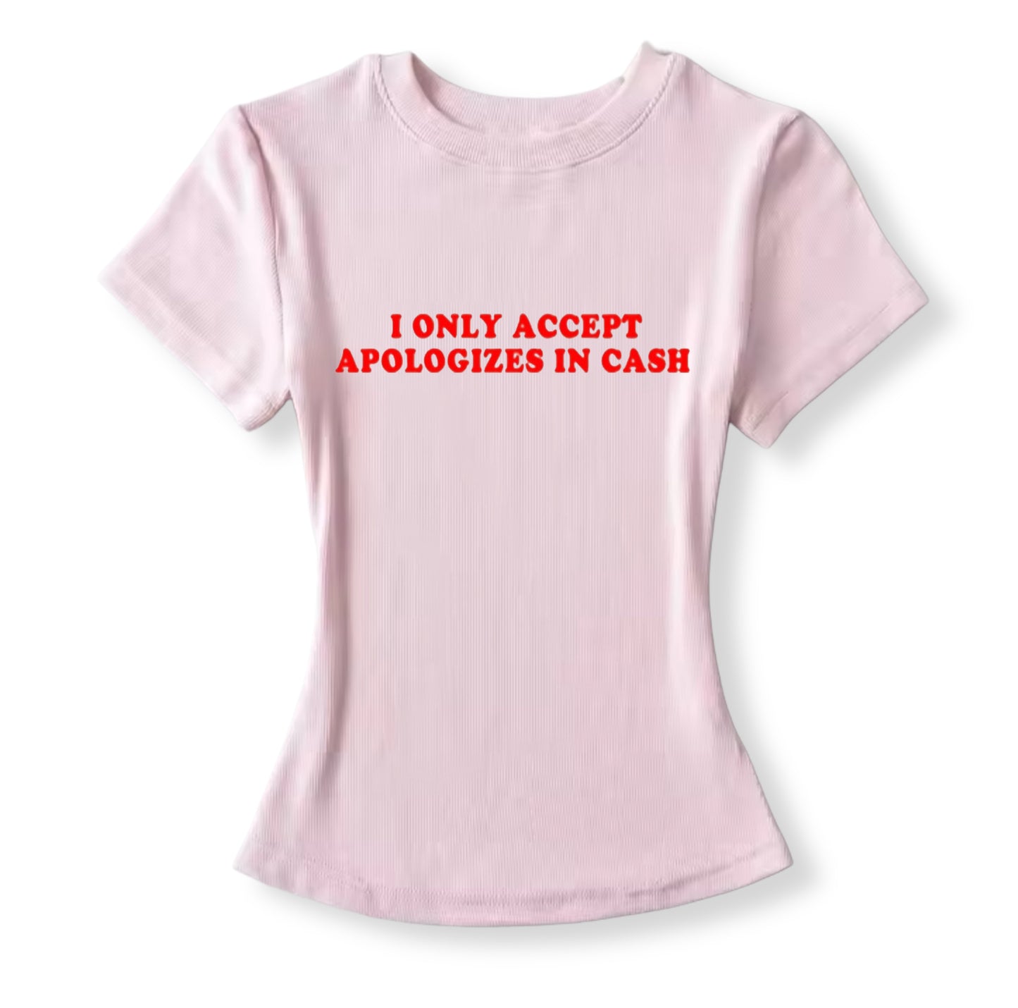 I Only Accept Apologies In Cash Tight Fit Baby Tee