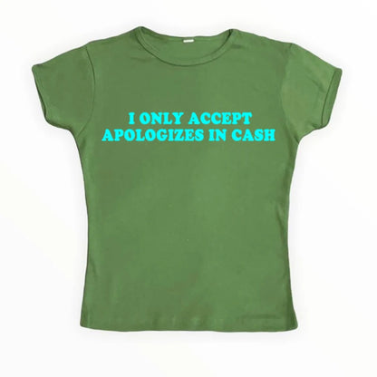 I Only Accept Apologies In Cash Tight Fit Baby Tee