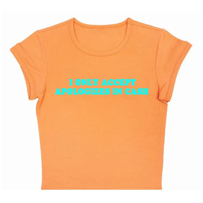 I Only Accept Apologies In Cash Tight Fit Baby Tee