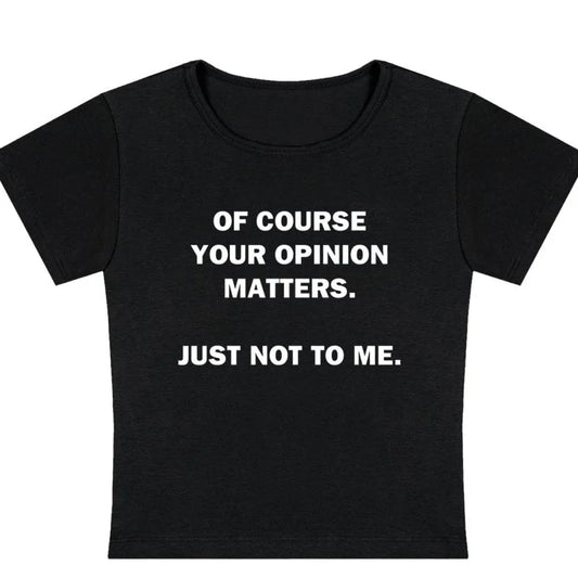 Your Opinion Doesn’t Matter To Me Tight Fit Baby Tee